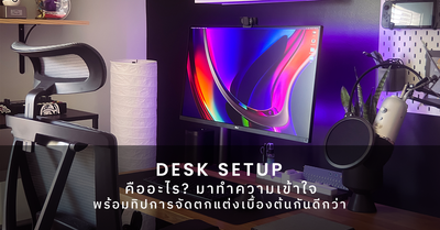 Desk Setup คืออะไร? มาทำความเข้าใจ พร้อมทิปการจัดตกแต่งเบื้องต้นกันดีกว่า 